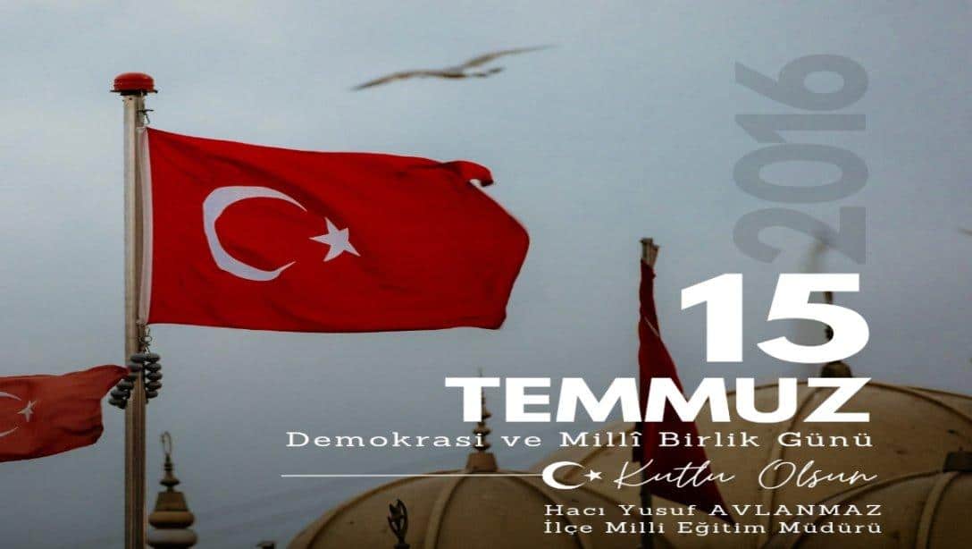 15 Temmuz Demokrasi ve Milli Birlik Günü kutlu Olsun.